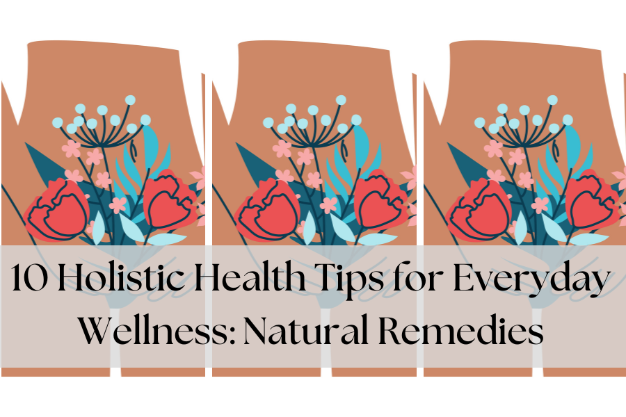 10 Holistic Health Tips for Everyday Wellness Natural Remedies