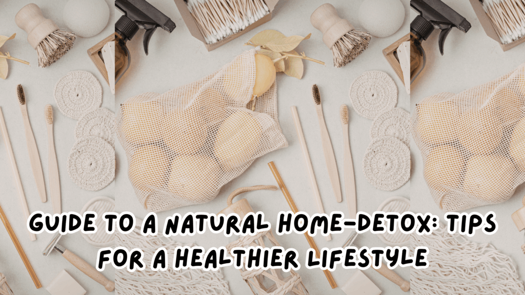 Guide to A Natural Home-Detox Tips for a Healthier Lifestyle