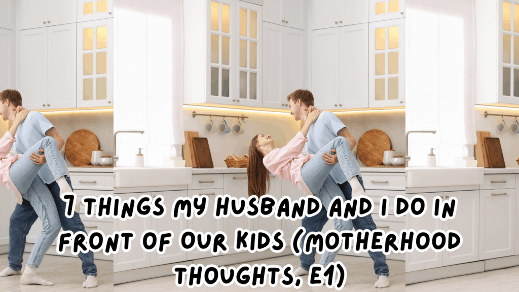 7 Things My Husband and I Do in Front of Our Kids (Motherhood Thoughts, E1)