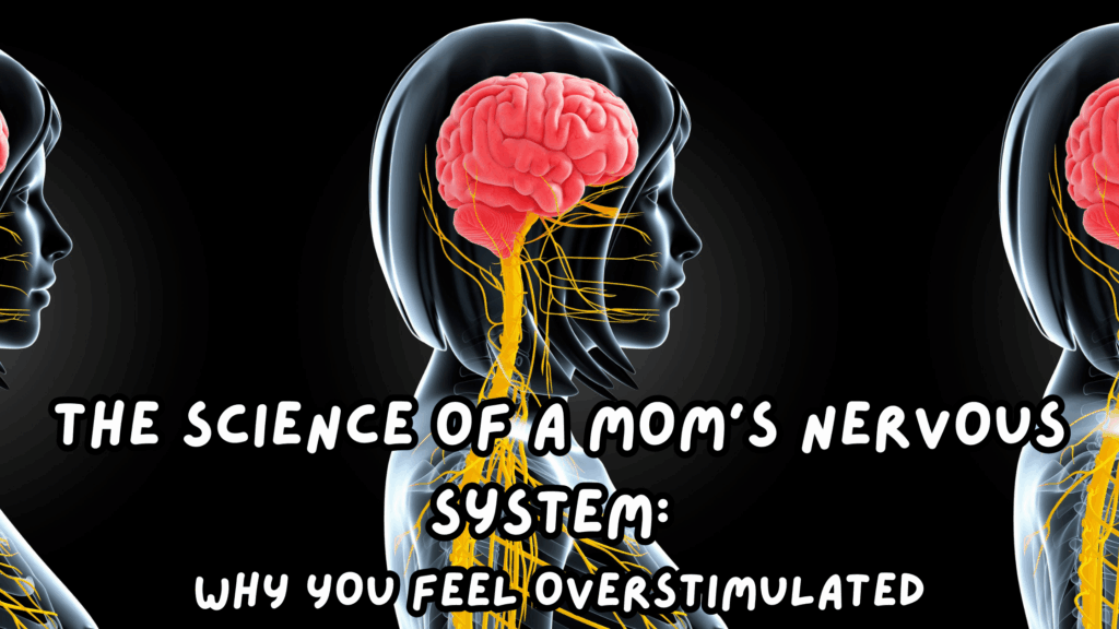 The Science of a Mom’s Nervous System: Why You Feel Overstimulated