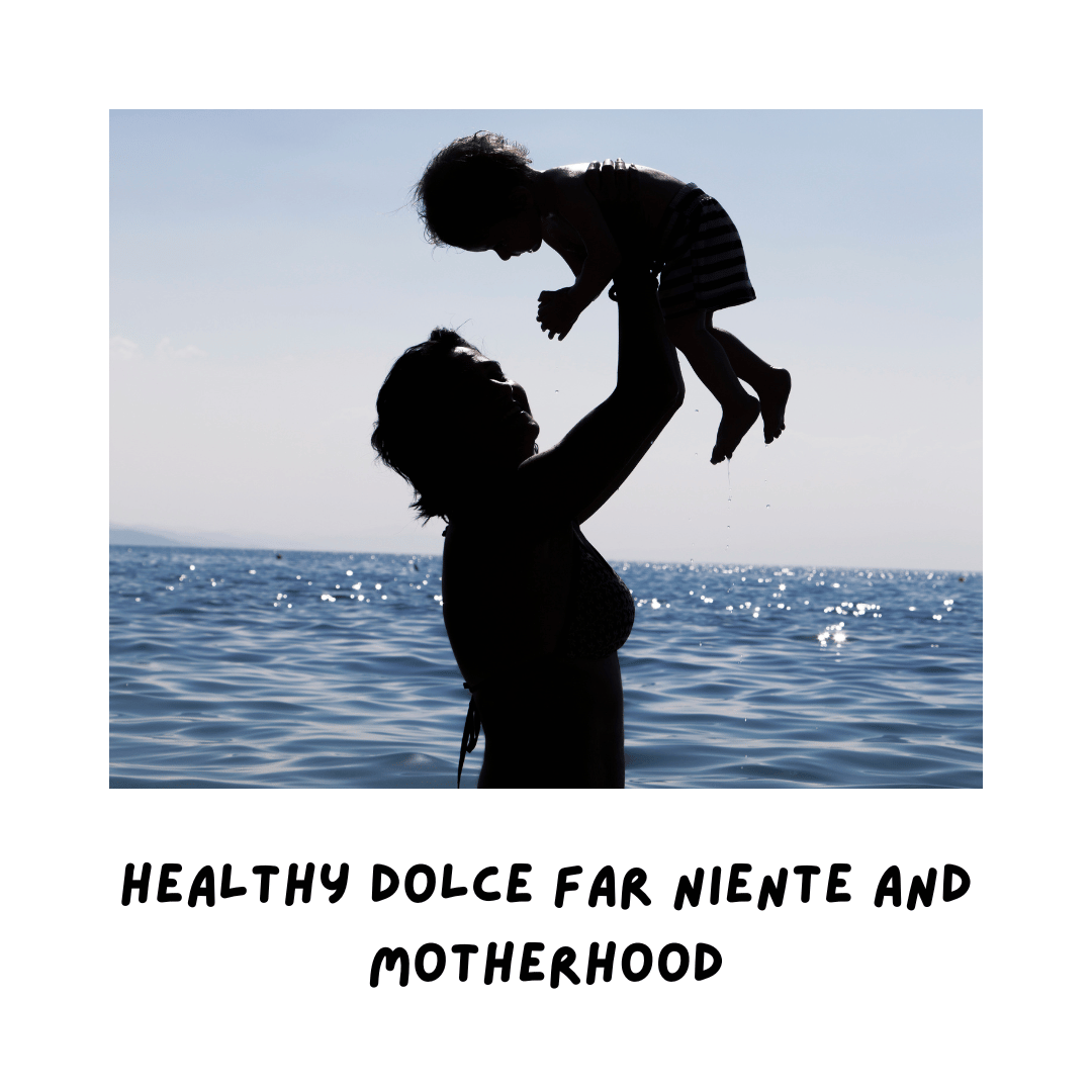 Healthy Dolce Far Niente and Motherhood