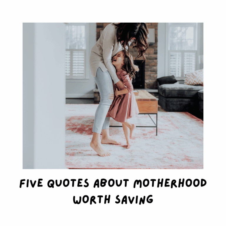 Five Quotes About Motherhood Worth Saving
