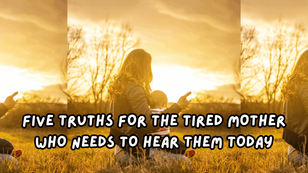 some truths for the tired momma inside you.