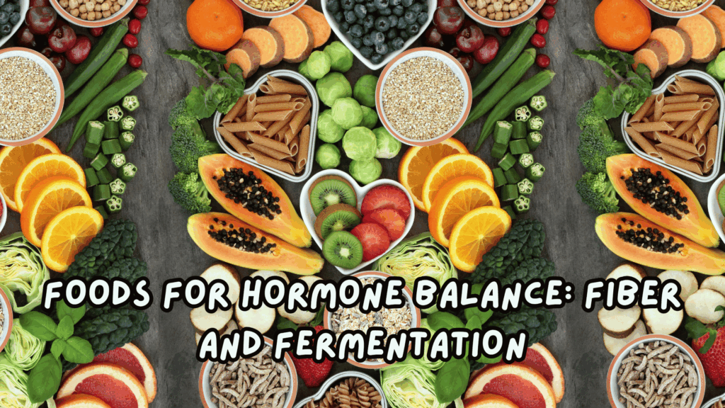 Fiber and Fermented foods for Hormone Balance
