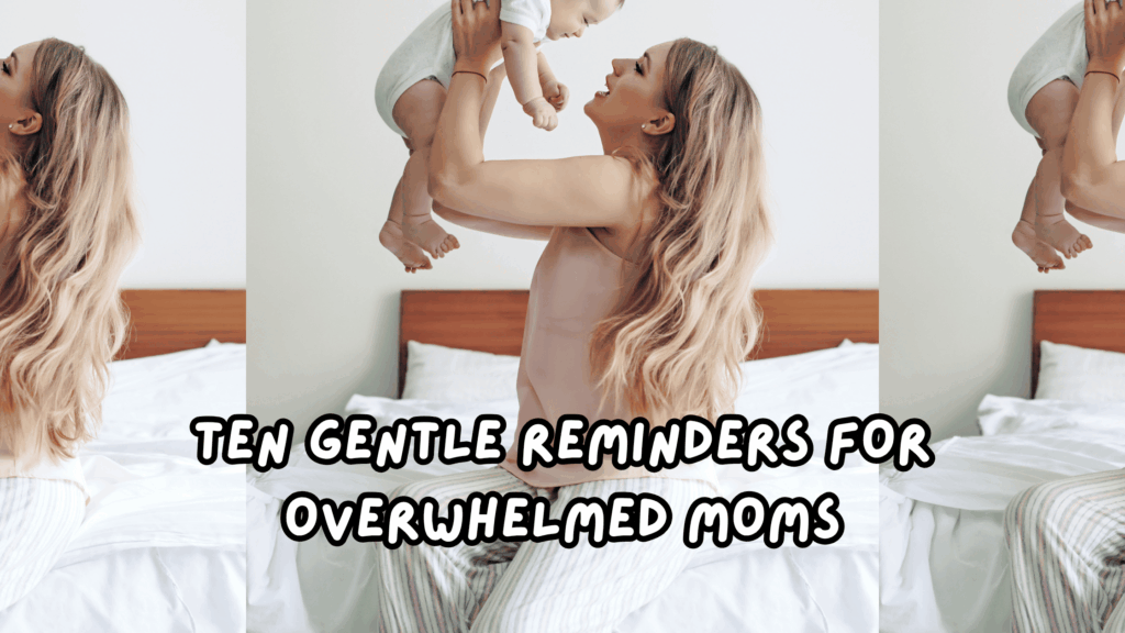 Ten Gentle Reminders for Overwhelmed Moms (1)