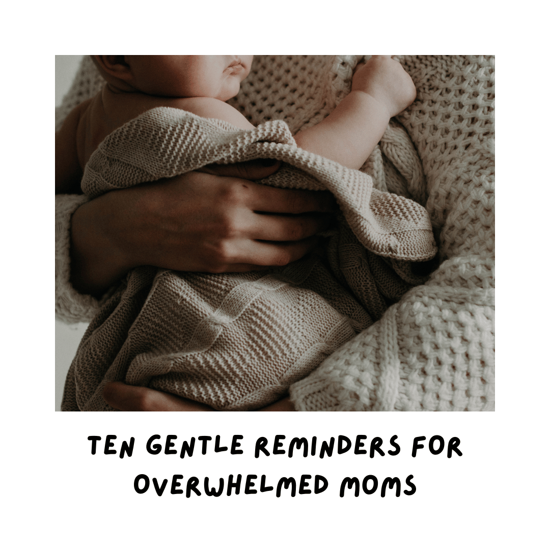 Ten Gentle Reminders for Overwhelmed Moms