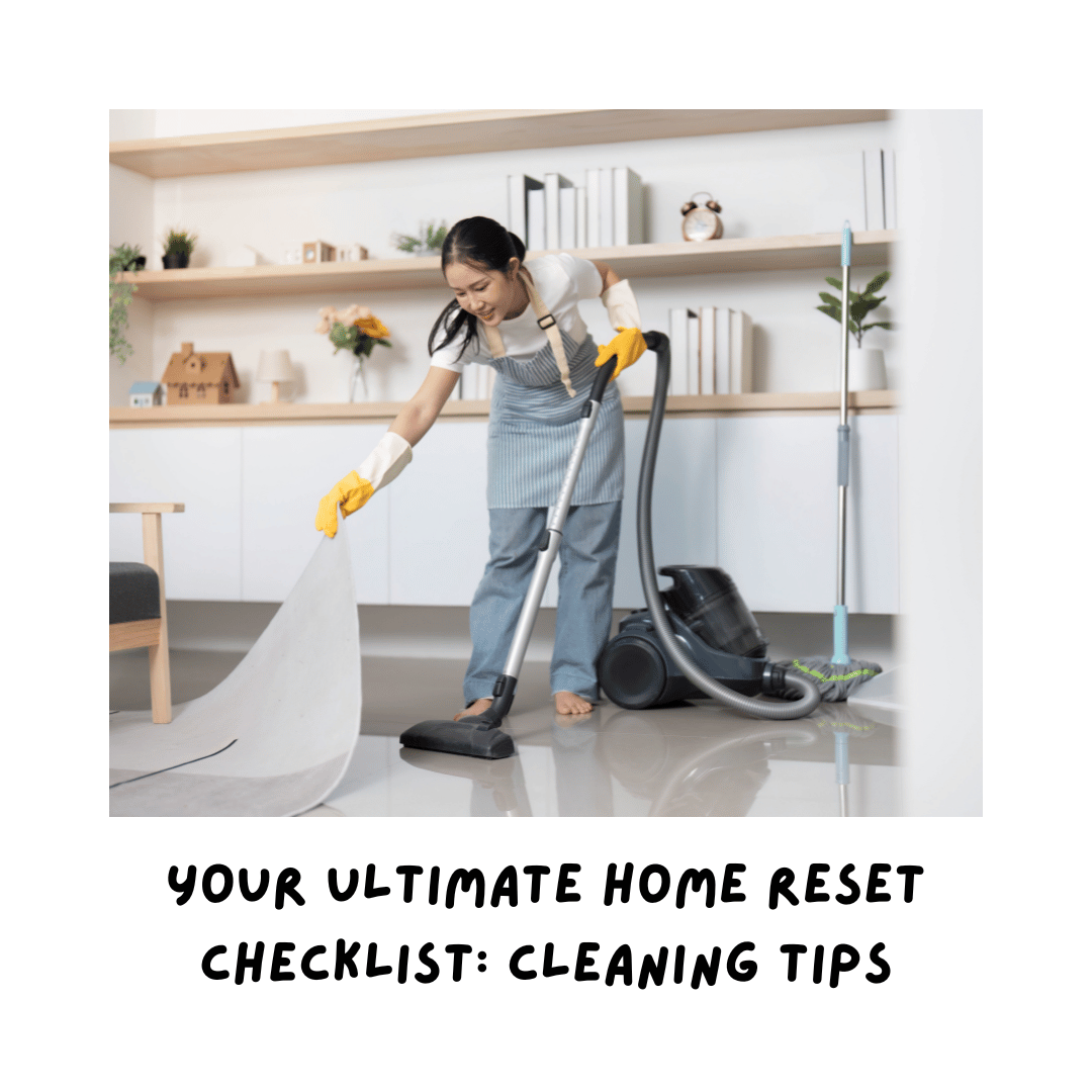 Your Ultimate Home Reset Checklist Cleaning Tips